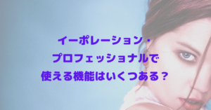 イーポレーション・プロフェッショナルで使える機能はいくつある？